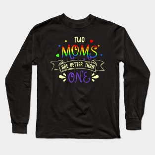 mothers day for two moms are better than one LGBT Mom Long Sleeve T-Shirt